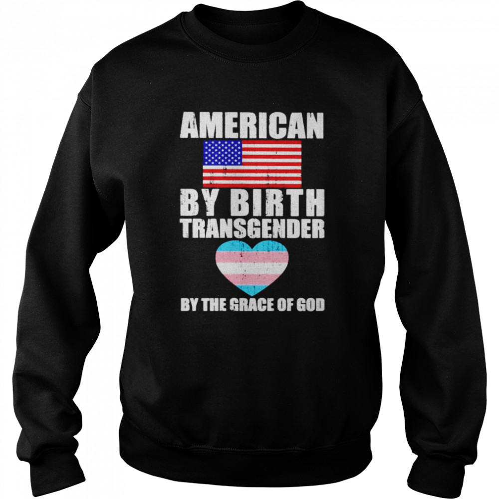 American by birth transgender by the grace of God  Unisex Sweatshirt