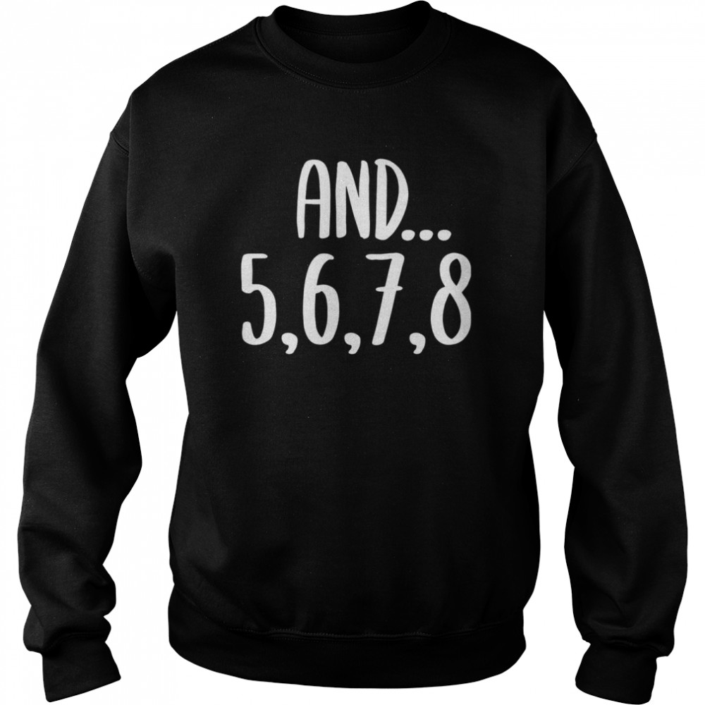 And 5678 Dance Music Teacher Dance Instructor Dancing Shirt Unisex Sweatshirt