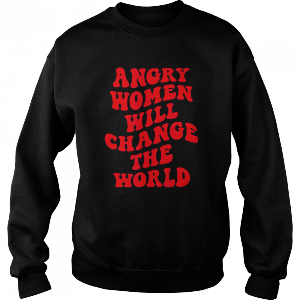 Angry Women Will Change World T-Shirt Unisex Sweatshirt