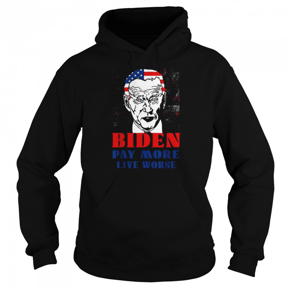 Anti Biden Pay More Live Worse Biden Inflation Outfit T-Shirt Unisex Hoodie