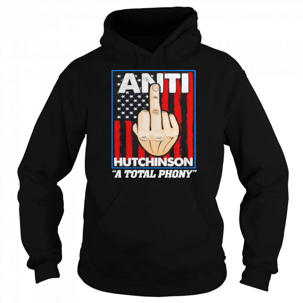 Anti hutchinson a total phony  Unisex Hoodie