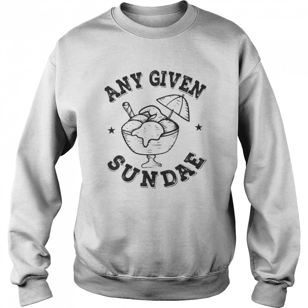 Any Given Sundae Shirt Unisex Sweatshirt