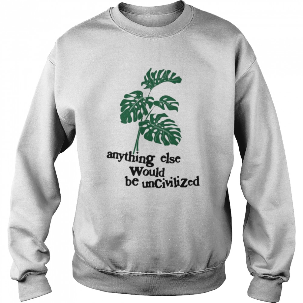 Anything else would be uncivilized  Unisex Sweatshirt