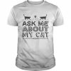 Ask Me About My Cat Funny Cat Dad And Mom Shirt Classic Men's T-shirt