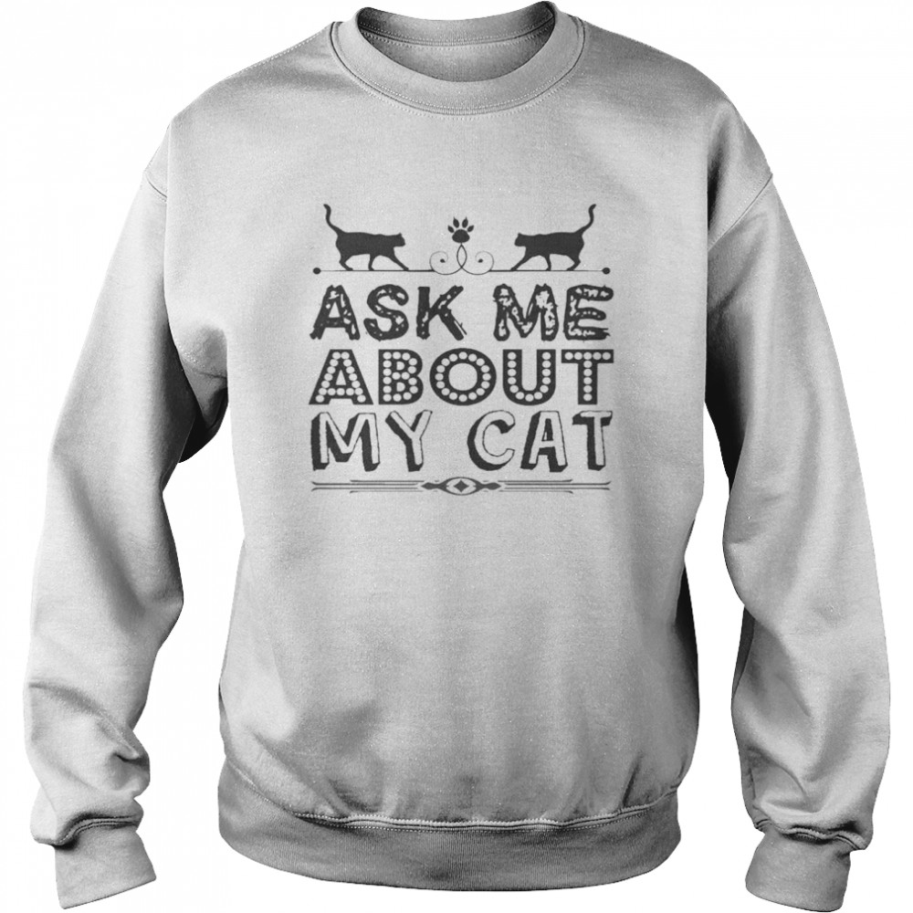 Ask Me About My Cat Funny Cat Dad And Mom Shirt Unisex Sweatshirt