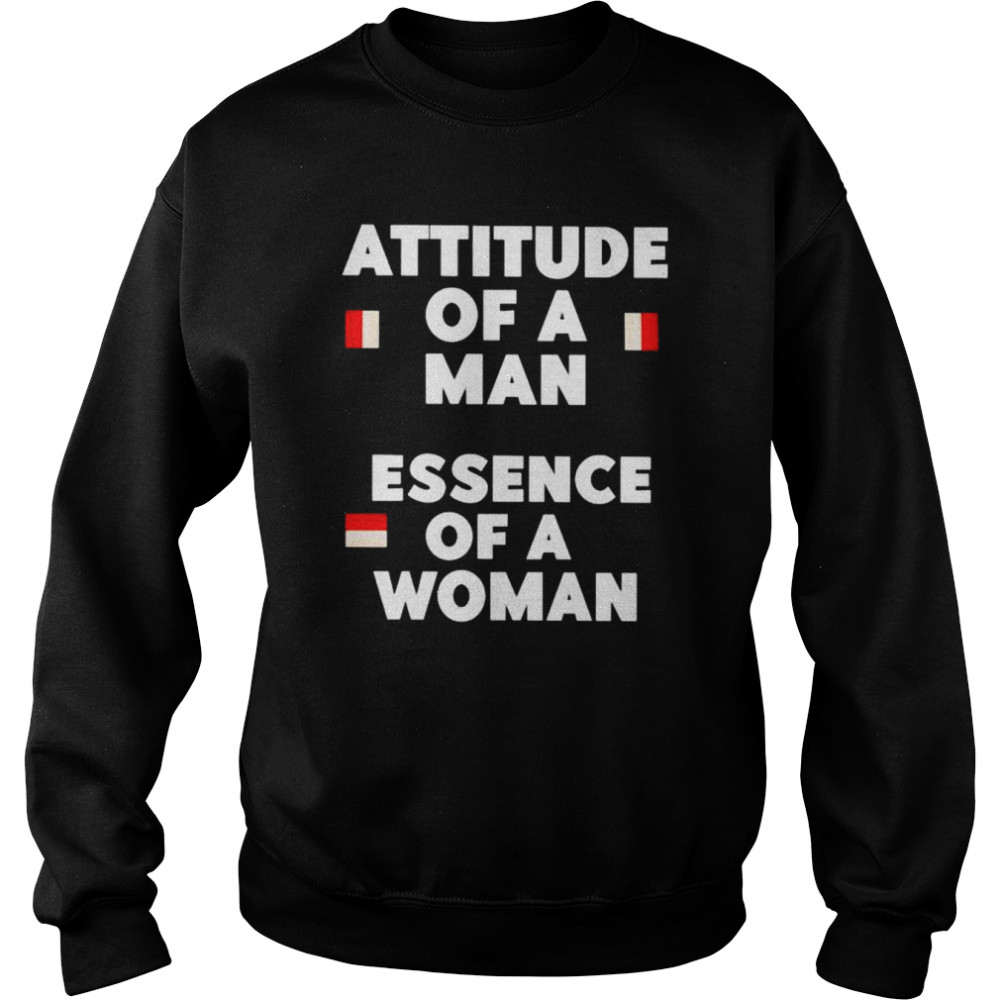 Attitude of a man essence of a woman unisex T- Unisex Sweatshirt