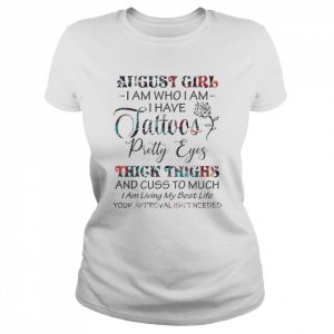 August Girl I am who I am I have Tattoos pretty Eyes thickc thighs and cus to much  Classic Women's T-shirt