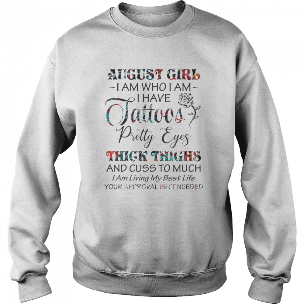 August Girl I am who I am I have Tattoos pretty Eyes thickc thighs and cus to much  Unisex Sweatshirt