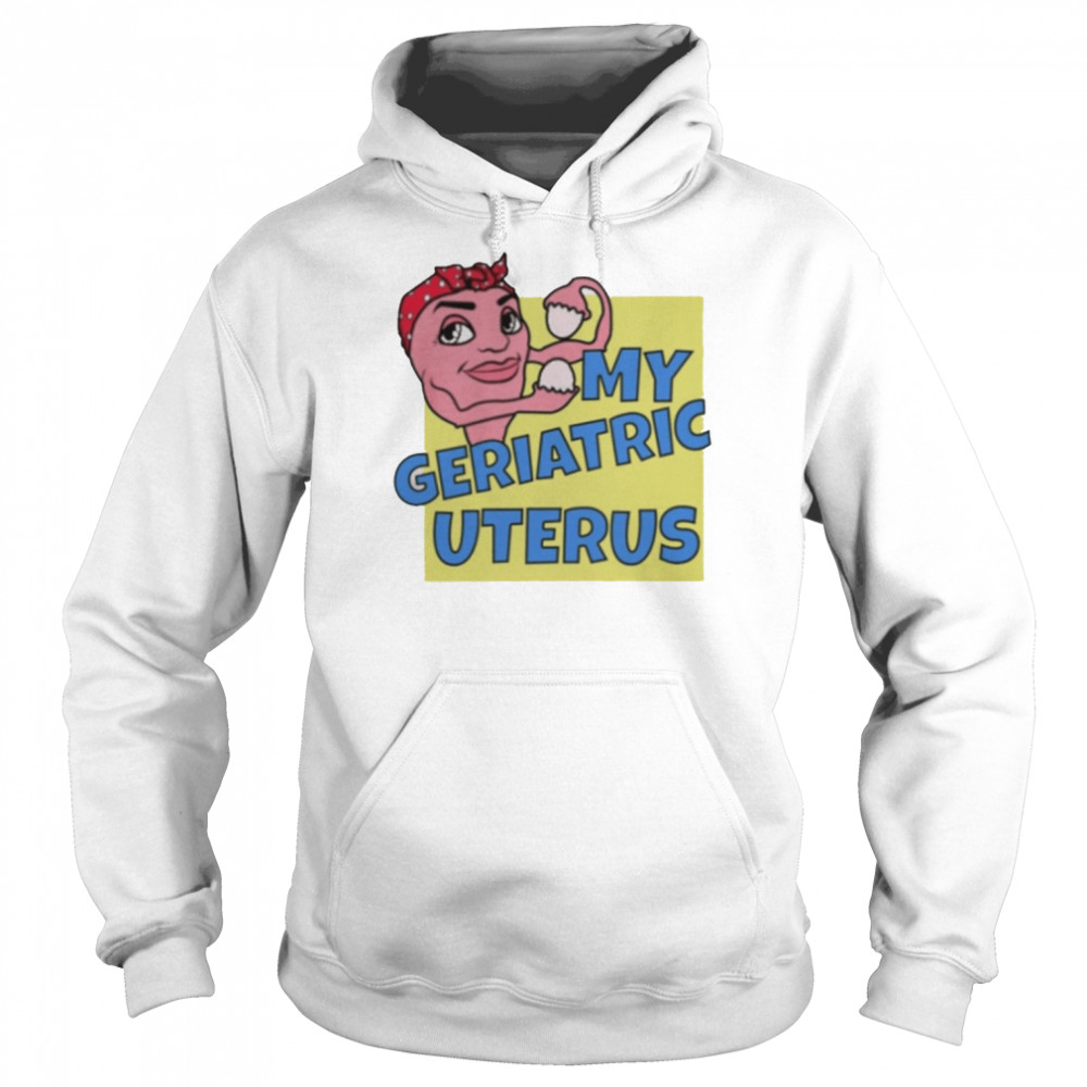 Auras My Geriatric Uterus Shirt Unisex Hoodie