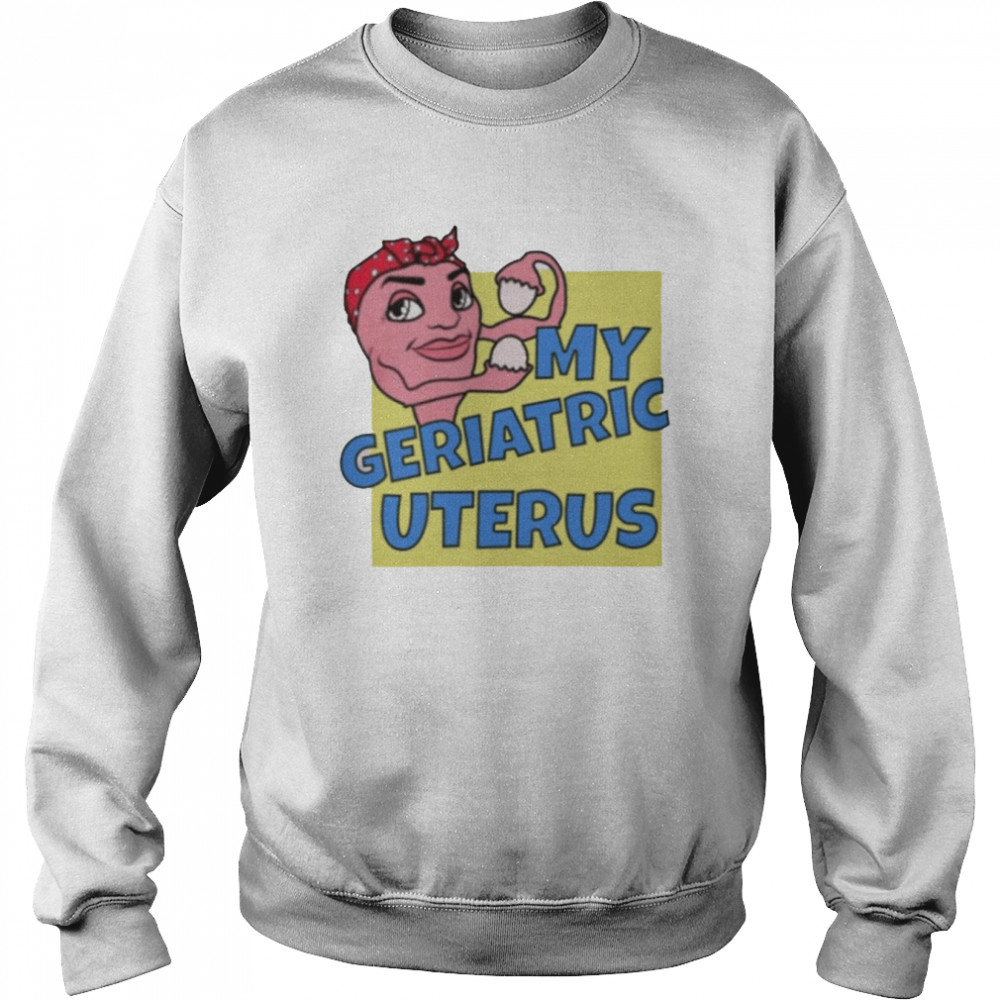 Auras My Geriatric Uterus Shirt Unisex Sweatshirt