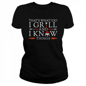 BBQ Food Lover That’s What I Do I Grill And I Know Things Shirt Classic Women's T-shirt