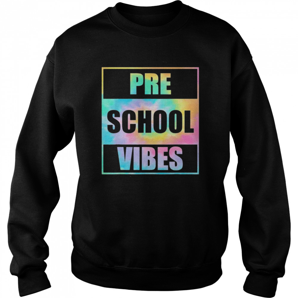 Back To School Preschool Vibes Tie Dye First Day Teacher T-Shirt Unisex Sweatshirt