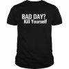 Bad Day Kill Yourself T-Shirt Classic Men's T-shirt