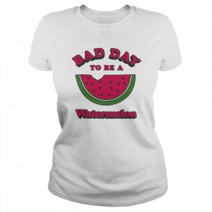 Bad Day To Be A Watermelon 2022 Shirt Classic Women's T-shirt