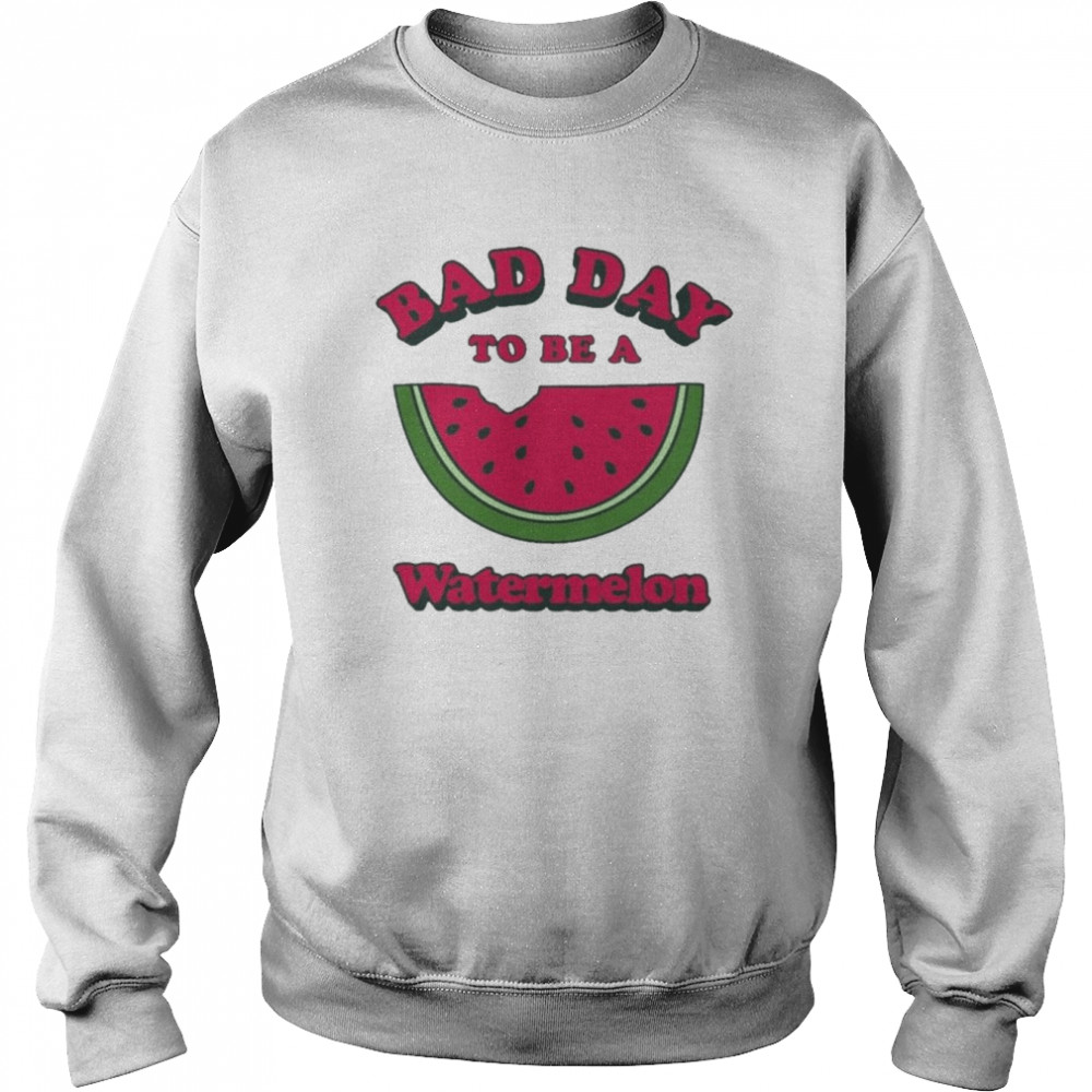 Bad Day To Be A Watermelon 2022 Shirt Unisex Sweatshirt