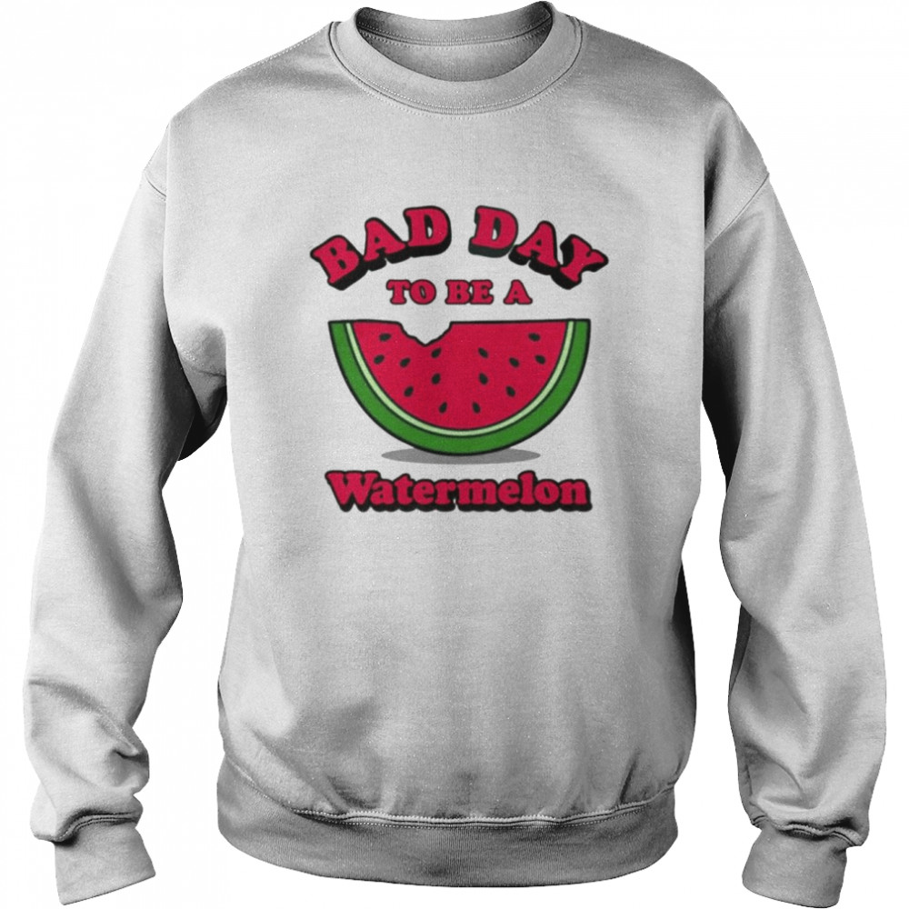 Bad day to be a watermelon  Unisex Sweatshirt