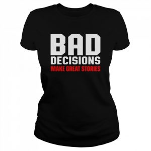 Bad decisions make great stories  Classic Women's T-shirt