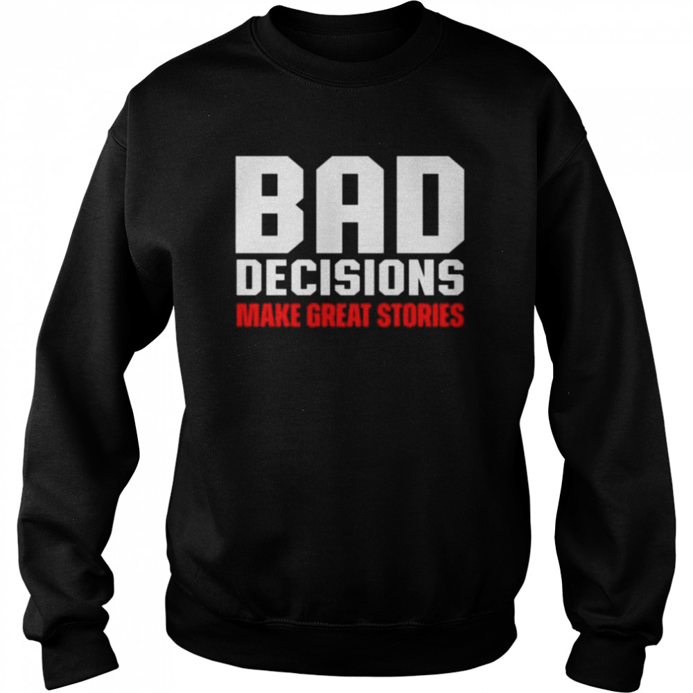 Bad decisions make great stories  Unisex Sweatshirt