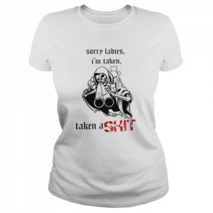 Badass skeleton sorry ladies i’m taken taken a shit  Classic Women's T-shirt