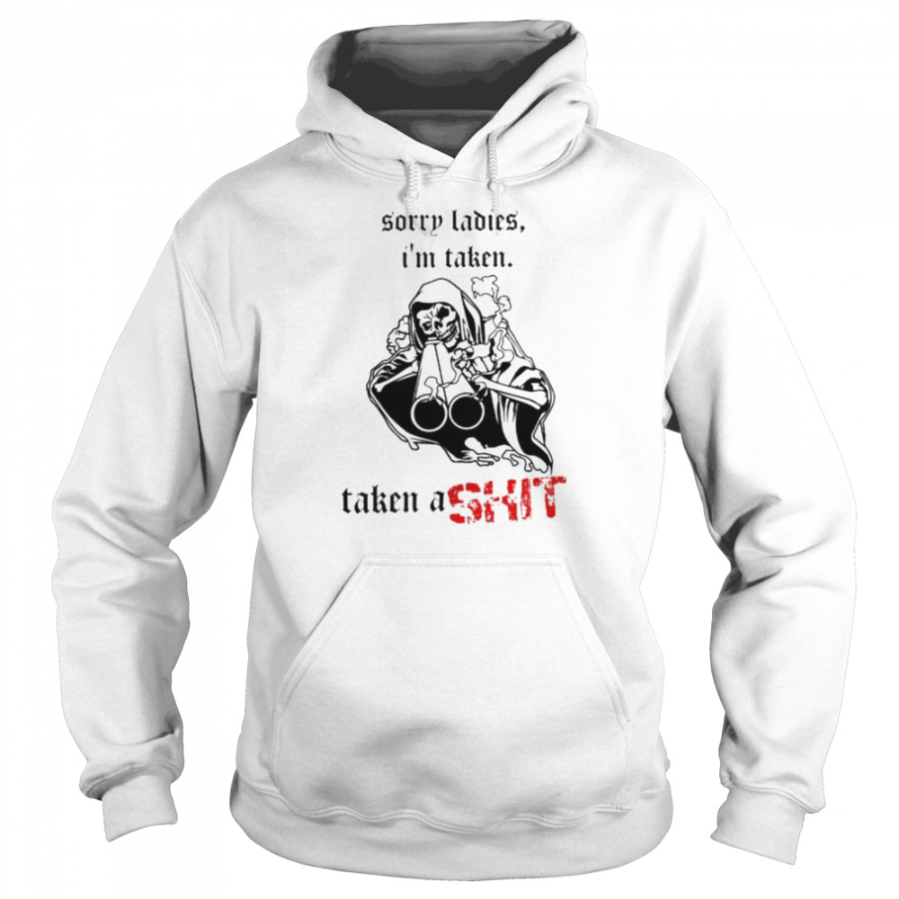 Badass skeleton sorry ladies i’m taken taken a shit  Unisex Hoodie