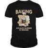 Baking Because Murder Is Wrong – Pastry Chef Cookie Baker  Classic Men's T-shirt