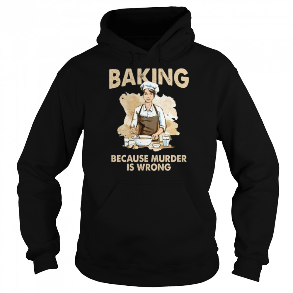 Baking Because Murder Is Wrong – Pastry Chef Cookie Baker  Unisex Hoodie