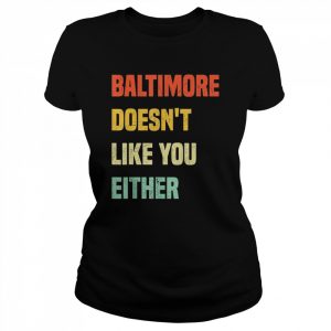 Baltimore Doesn’t Like You Either Baltimore Maryland  Classic Women's T-shirt