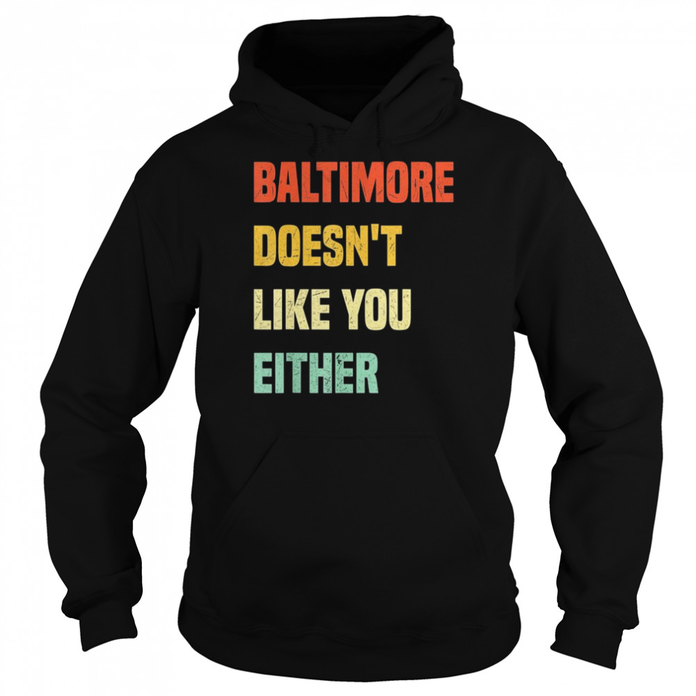 Baltimore Doesn’t Like You Either Baltimore Maryland  Unisex Hoodie