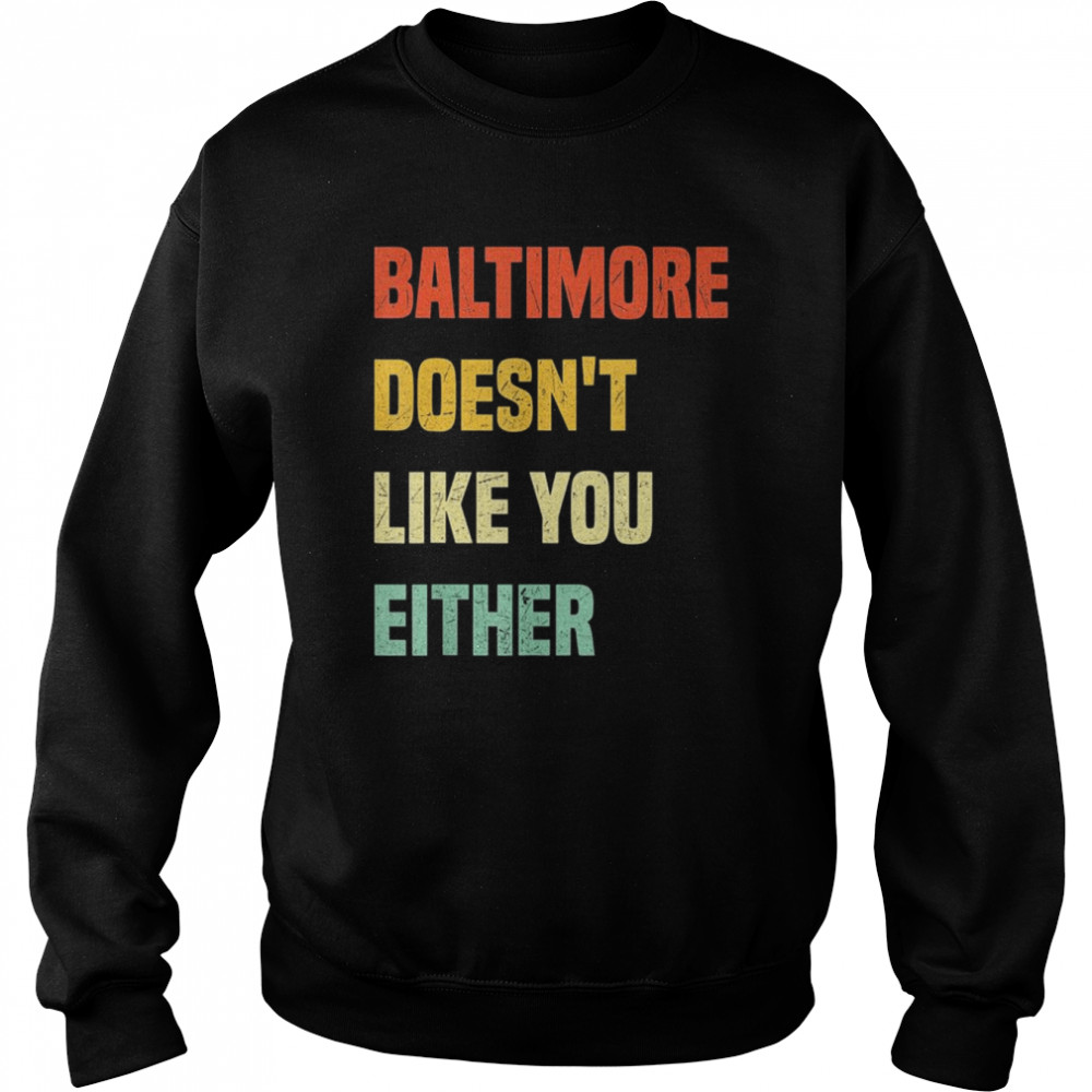 Baltimore Doesn’t Like You Either Baltimore Maryland  Unisex Sweatshirt