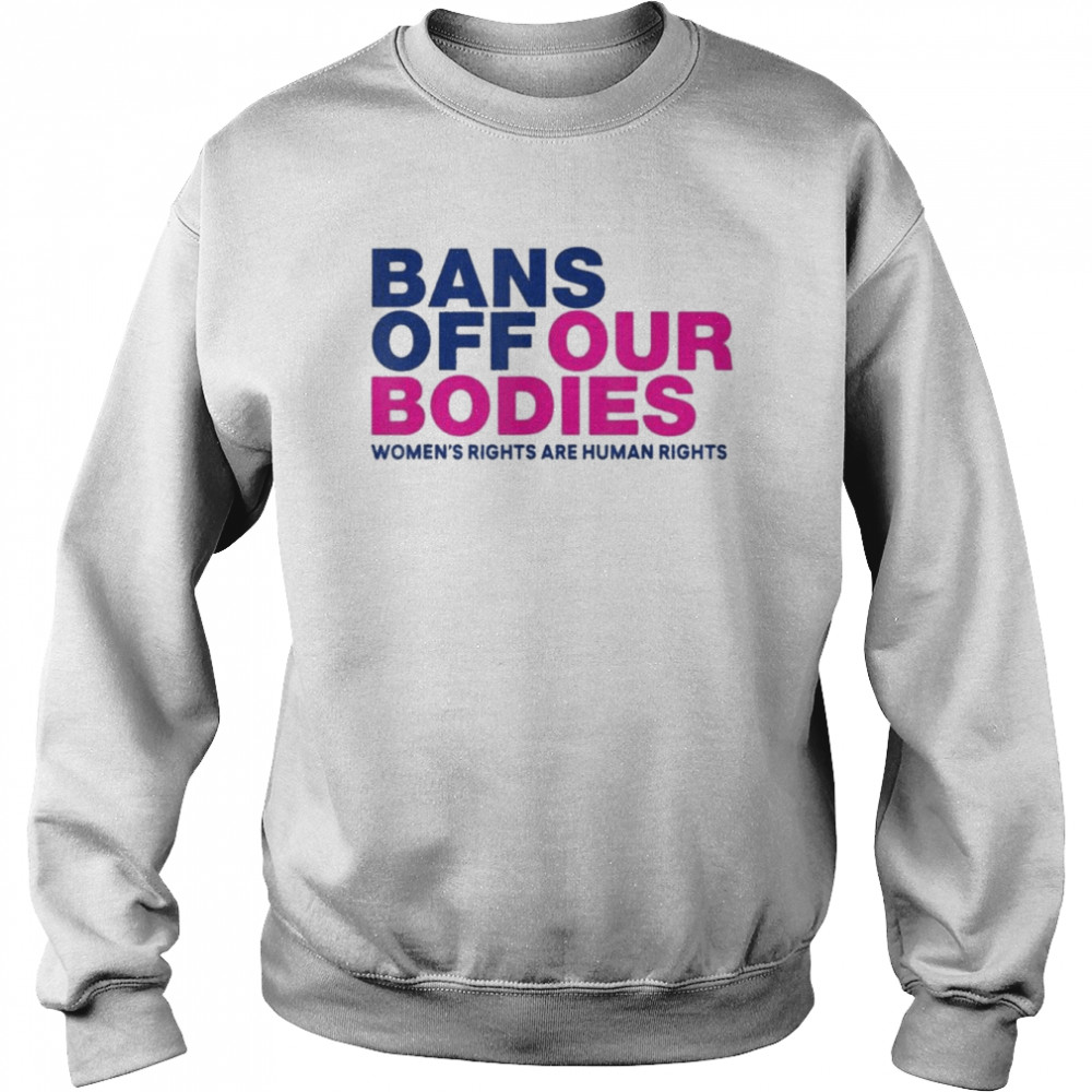 Bans Off Our Bodies Women’s Rights Shirt Unisex Sweatshirt