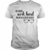 Be Kind Work Hard Wear Glasses Optician Eyeglasses Vision Shirt Classic Men's T-shirt