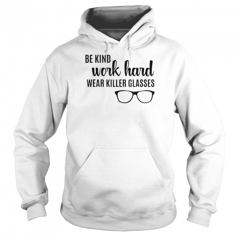 Be Kind Work Hard Wear Glasses Optician Eyeglasses Vision Shirt Unisex Hoodie