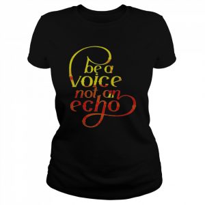 Be a voice echo  Classic Women's T-shirt