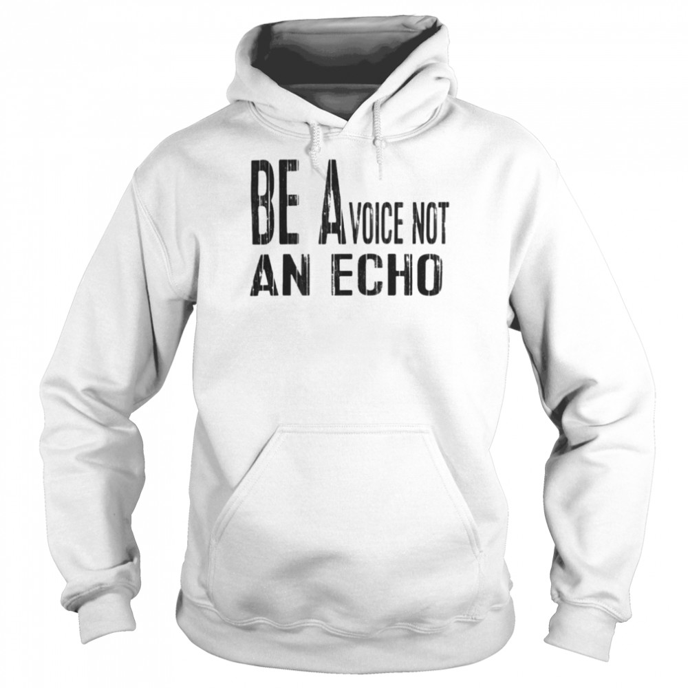 Be a voice not an echo  Unisex Hoodie