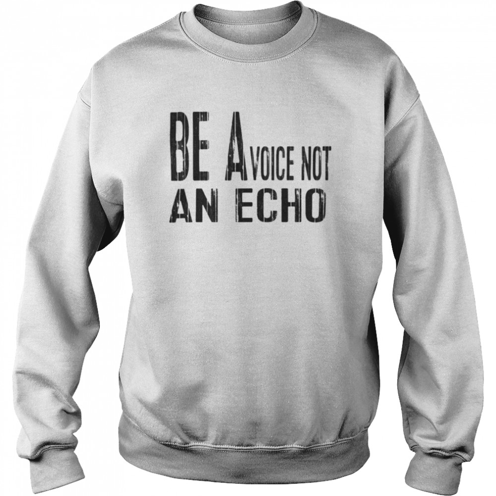 Be a voice not an echo  Unisex Sweatshirt