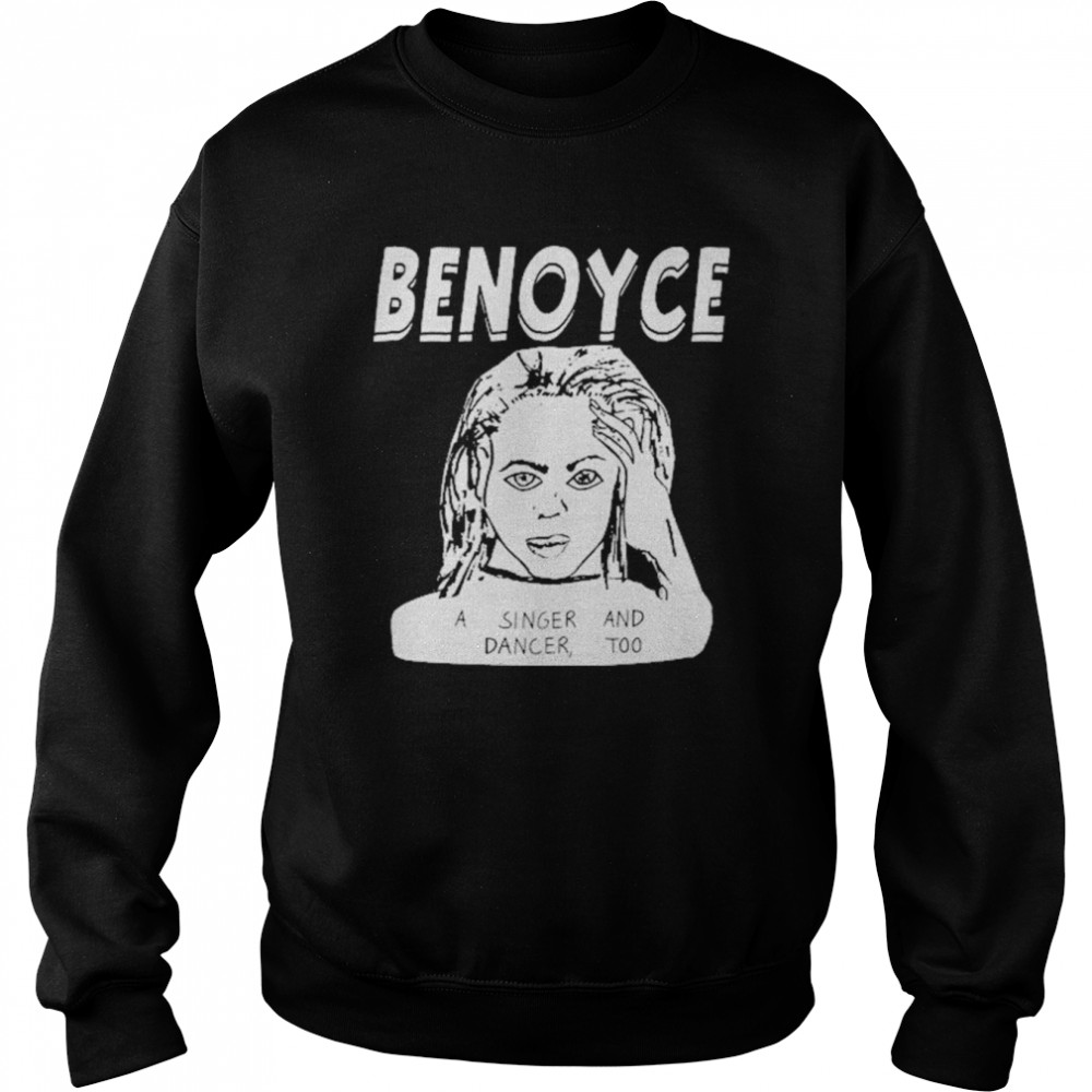 Benoyce A Singer And Dancer Too Shirt Unisex Sweatshirt