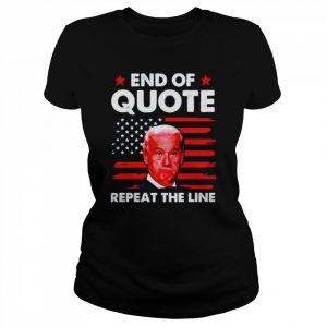 Biden End of quote repeat the line  Classic Women's T-shirt