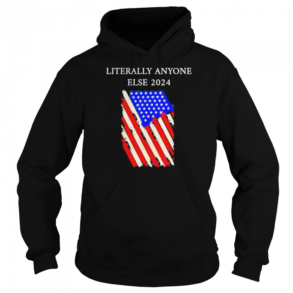 Biden Literally Anyone Else 2024 Us American Flag Shirt Unisex Hoodie