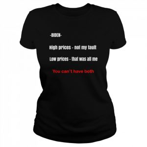 Biden high prices not my fault low prices that was all me You can’t have both  Classic Women's T-shirt