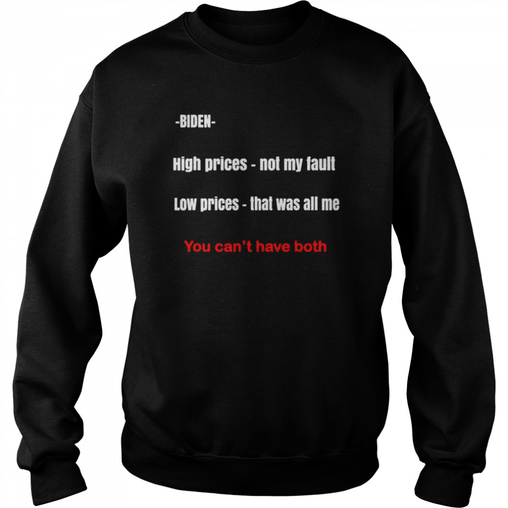 Biden high prices not my fault low prices that was all me You can’t have both  Unisex Sweatshirt