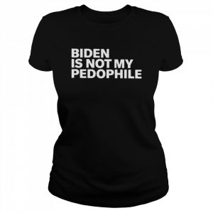 Biden is not my pedophile  Classic Women's T-shirt