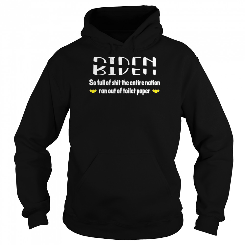 Biden so full of shit the entire nation ran out of toilet paper  Unisex Hoodie