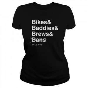 Bikes Baddies Brews And No Bans Wild Rye Shirt Classic Women's T-shirt