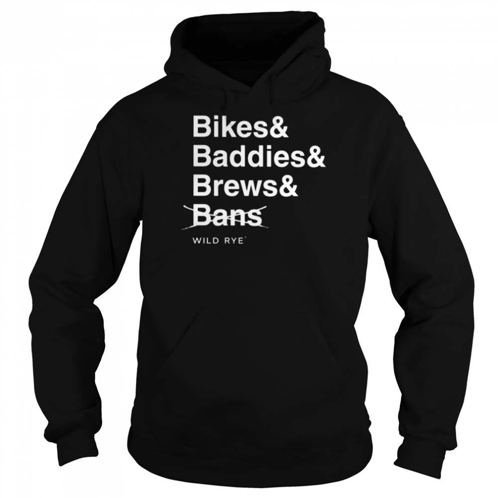 Bikes Baddies Brews And No Bans Wild Rye Shirt Unisex Hoodie