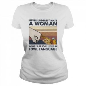 Bird Never underestimate a Woman who is also fluent in Fowl language vintage  Classic Women's T-shirt