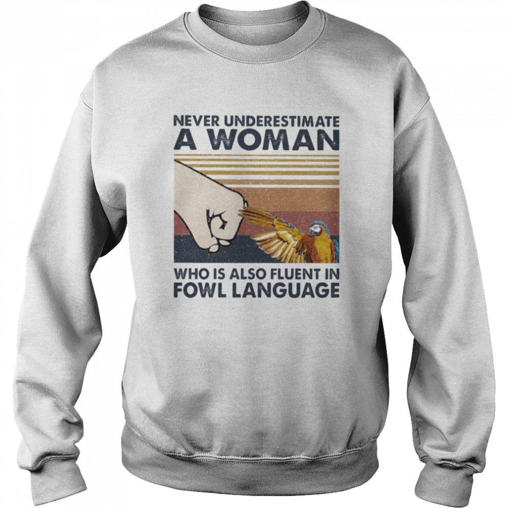 Bird Never underestimate a Woman who is also fluent in Fowl language vintage  Unisex Sweatshirt