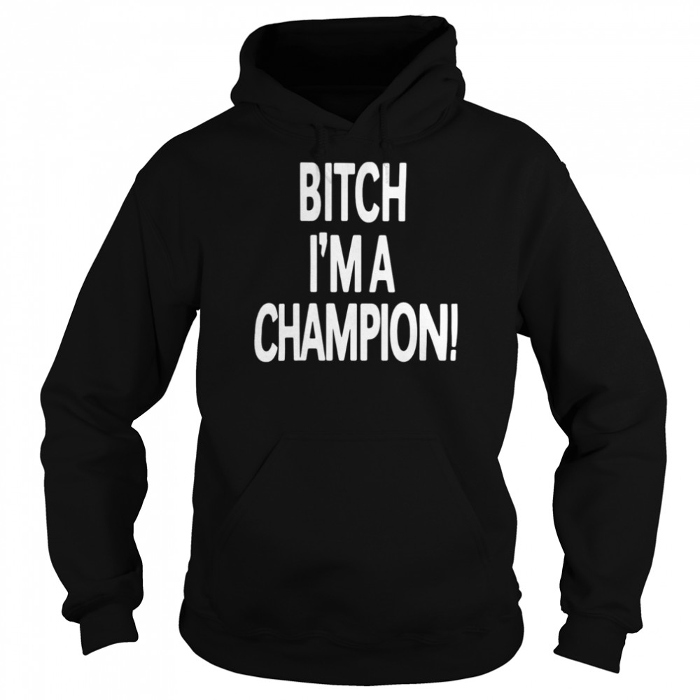 Bitch i’m a champion  Unisex Hoodie