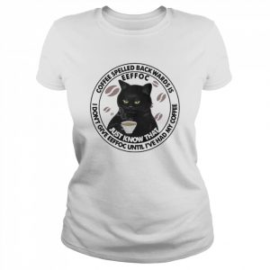 Black Cat Coffee spelled backwards is I don’t give Eeffoc until I’ve had my Coffee 2022  Classic Women's T-shirt