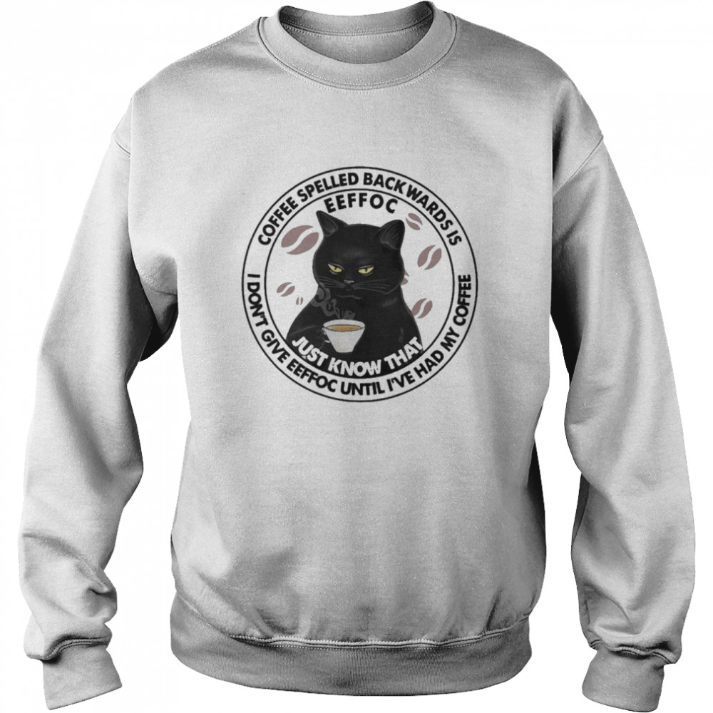 Black Cat Coffee spelled backwards is I don’t give Eeffoc until I’ve had my Coffee 2022  Unisex Sweatshirt