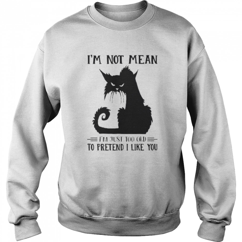 Black Cat I’m not mean I’m just too old to pretend I like you 2022  Unisex Sweatshirt